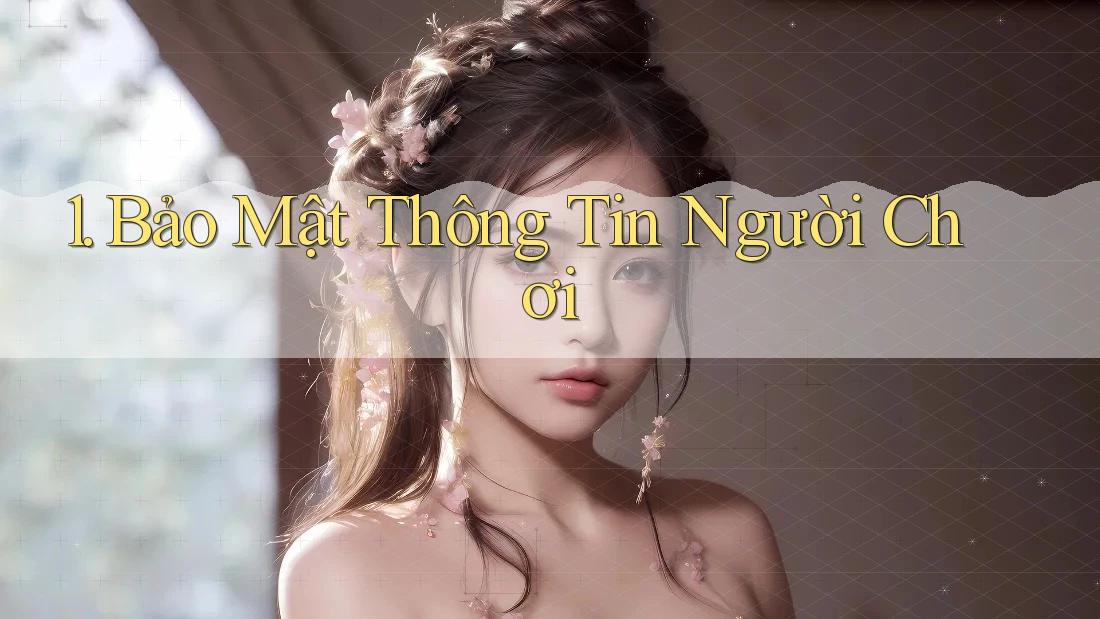 1. Bảo Mật Thông Tin Người Chơi
