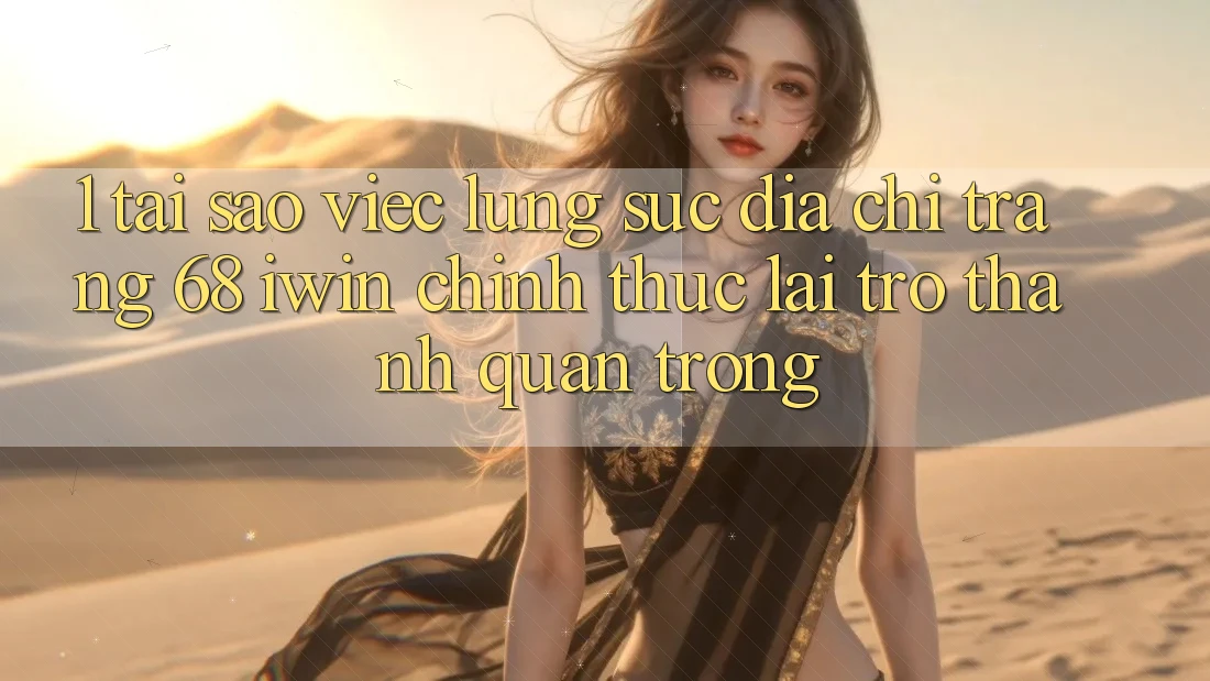 1. Tại sao việc lùng sục Địa chỉ trang 68 iwin chính thức lại trở thành quan trọng?