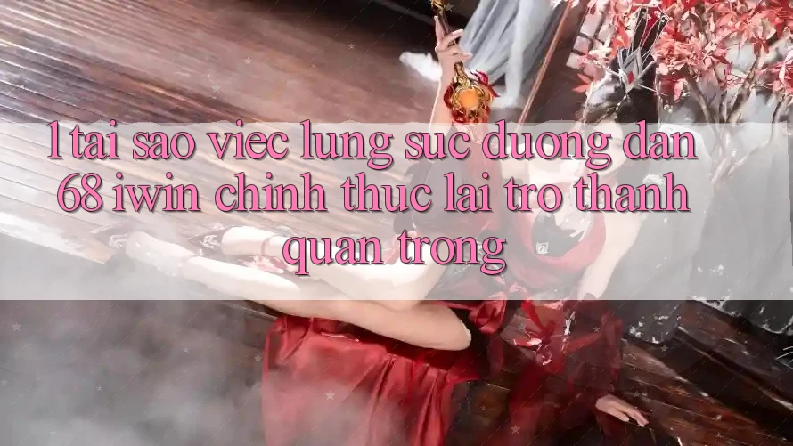 1. Tại sao việc lùng sục Đường dẫn 68 iwin chính thức lại trở thành quan trọng?