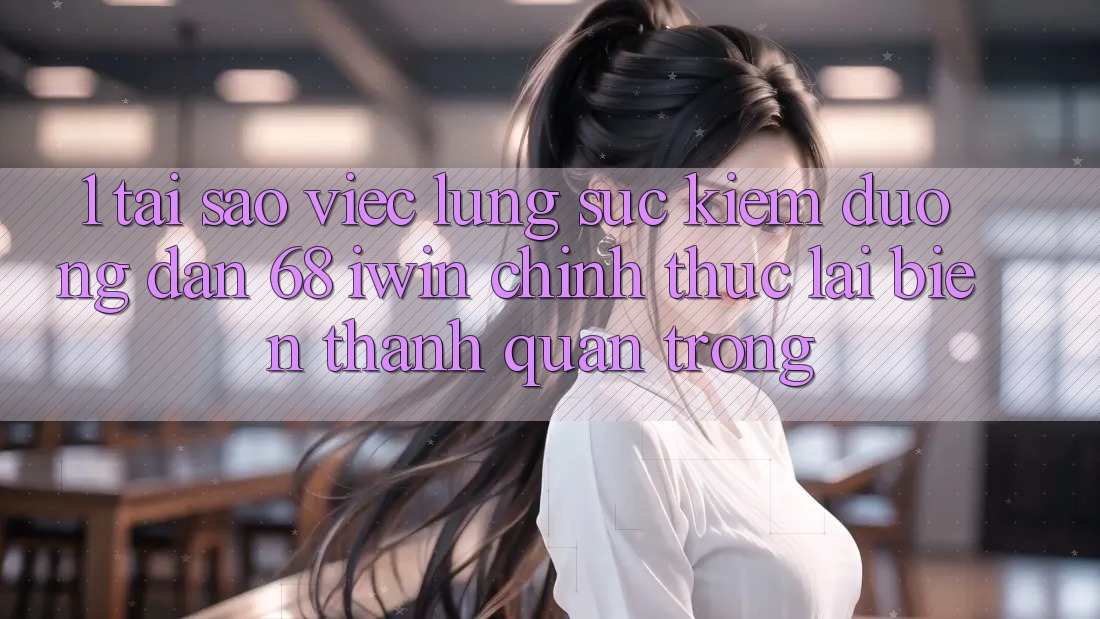 1. Tại sao việc lùng sục kiếm Đường dẫn 68 iwin chính thức lại biến thành quan trọng?