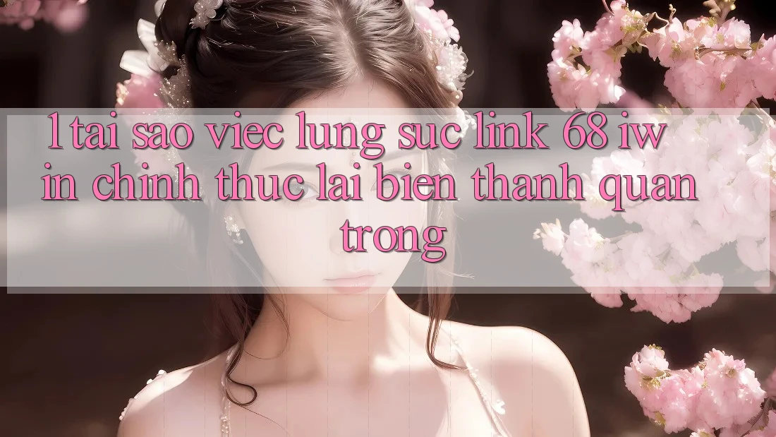1. Tại sao việc lùng sục Link 68 iwin chính thức lại biến thành quan trọng?