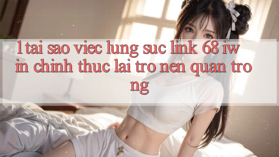 1. Tại sao việc lùng sục Link 68 iwin chính thức lại trở nên quan trọng? 1. Tại sao việc lùng sục Link 68 iwin chính thức lại trở nên quan trọng?