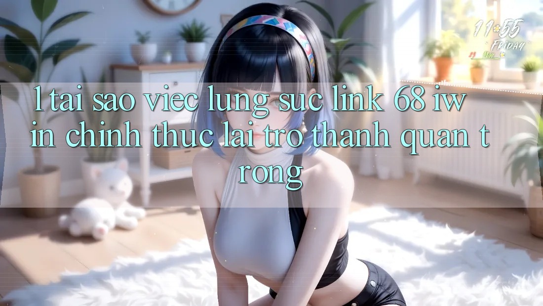 1. Tại sao việc lùng sục Link 68 iwin chính thức lại trở thành quan trọng? 1. Tại sao việc lùng sục Link 68 iwin chính thức lại trở thành quan trọng?
