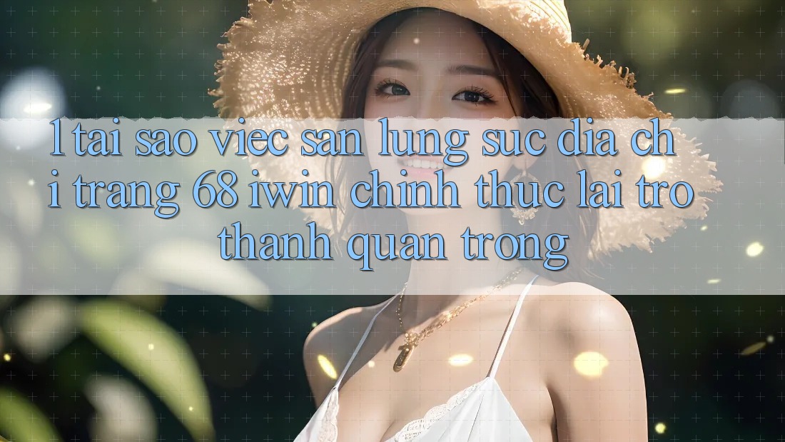 1. Tại sao việc săn lùng sục Địa chỉ trang 68 iwin chính thức lại trở thành quan trọng? 1. Tại sao việc săn lùng sục Địa chỉ trang 68 iwin chính thức lại trở thành quan trọng?