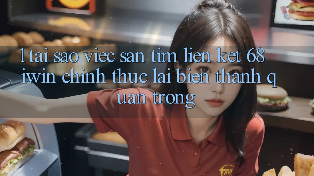 1. Tại sao việc săn tìm Liên kết 68 iwin chính thức lại biến thành quan trọng?