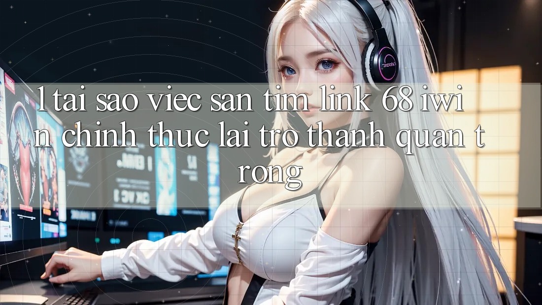 1. Tại sao việc săn tìm Link 68 iwin chính thức lại trở thành quan trọng? 1. Tại sao việc săn tìm Link 68 iwin chính thức lại trở thành quan trọng?