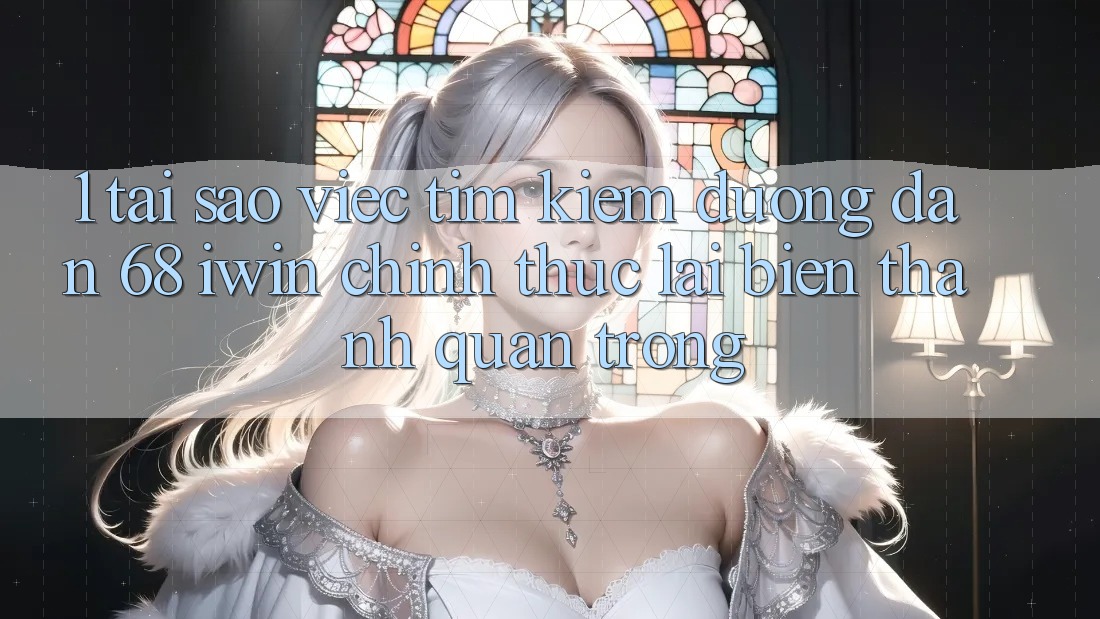 1. Tại sao việc tìm kiếm Đường dẫn 68 iwin chính thức lại biến thành quan trọng?