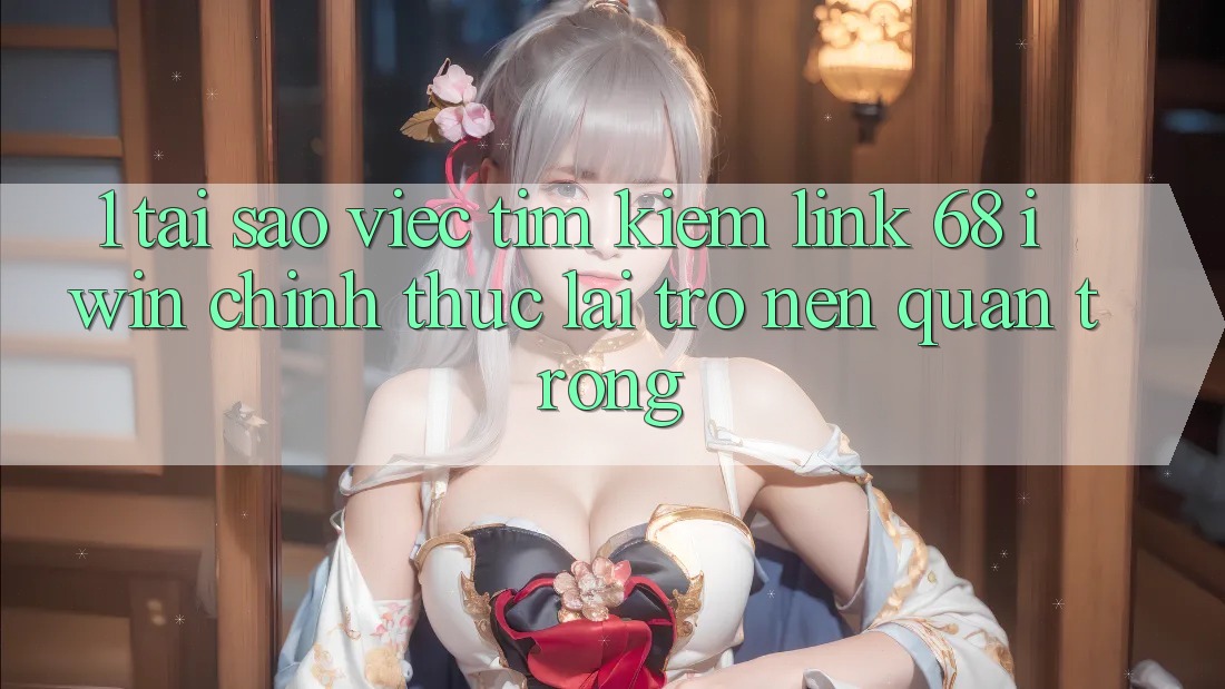 1. Tại sao việc tìm kiếm Link 68 iwin chính thức lại trở nên quan trọng?