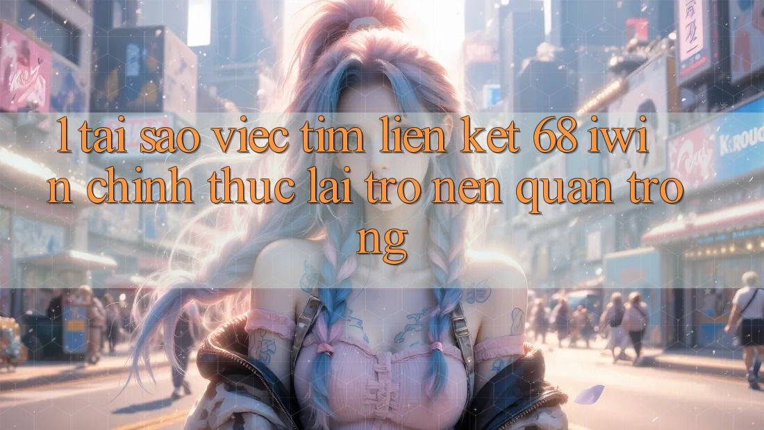 1. Tại sao việc tìm Liên kết 68 iwin chính thức lại trở nên quan trọng? 1. Tại sao việc tìm Liên kết 68 iwin chính thức lại trở nên quan trọng?