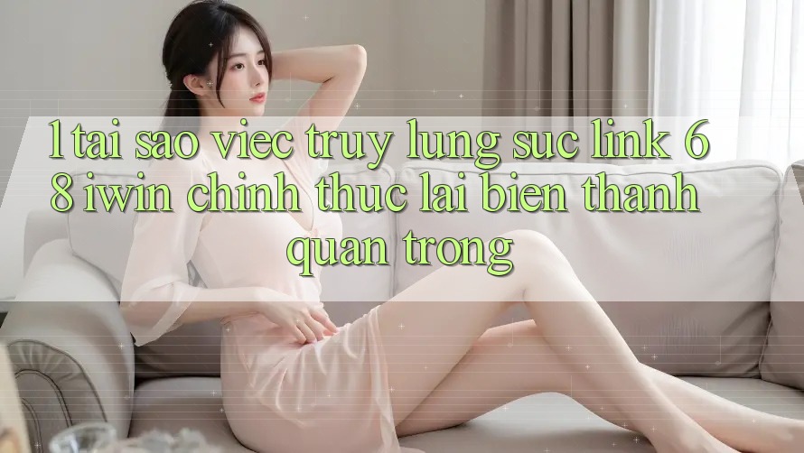 1. Tại sao việc truy lùng sục Link 68 iwin chính thức lại biến thành quan trọng? 1. Tại sao việc truy lùng sục Link 68 iwin chính thức lại biến thành quan trọng?