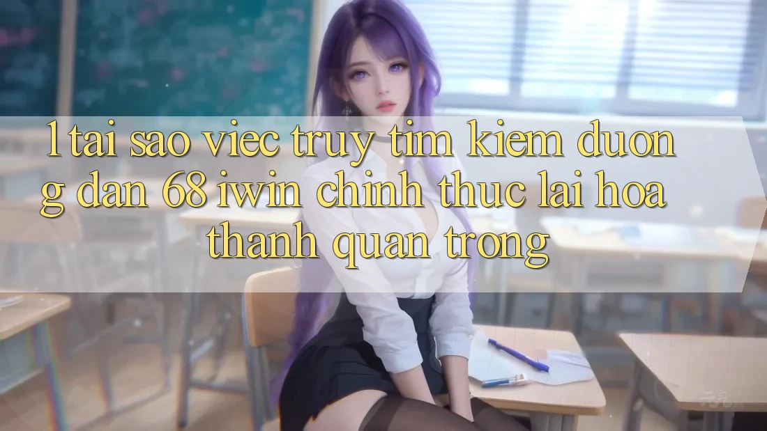 1. Tại sao việc truy tìm kiếm Đường dẫn 68 iwin chính thức lại hóa thành quan trọng?