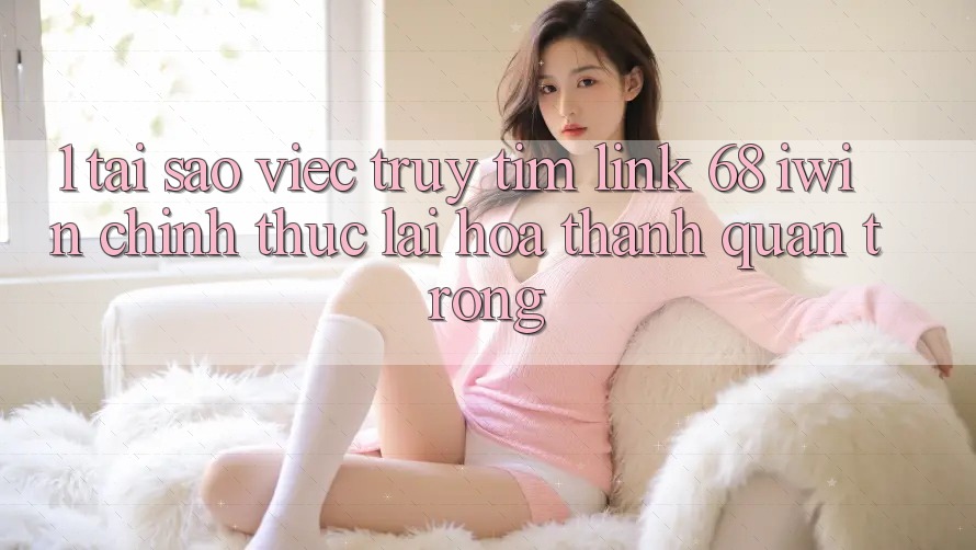 1. Tại sao việc truy tìm Link 68 iwin chính thức lại hóa thành quan trọng? 1. Tại sao việc truy tìm Link 68 iwin chính thức lại hóa thành quan trọng?