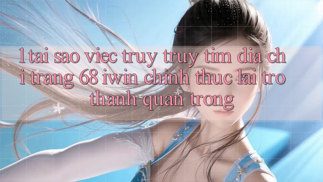 1. Tại sao việc truy truy tìm Địa chỉ trang 68 iwin chính thức lại trở thành quan trọng? 1. Tại sao việc truy truy tìm Địa chỉ trang 68 iwin chính thức lại trở thành quan trọng?
