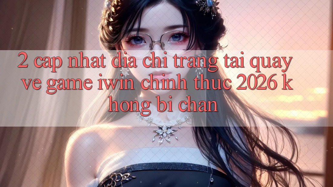 2. Cập Nhật Địa chỉ trang Tải quay về Game iwin Chính Thức 2026 Không Bị Chặn 2. Cập Nhật Địa chỉ trang Tải quay về Game iwin Chính Thức 2026 Không Bị Chặn