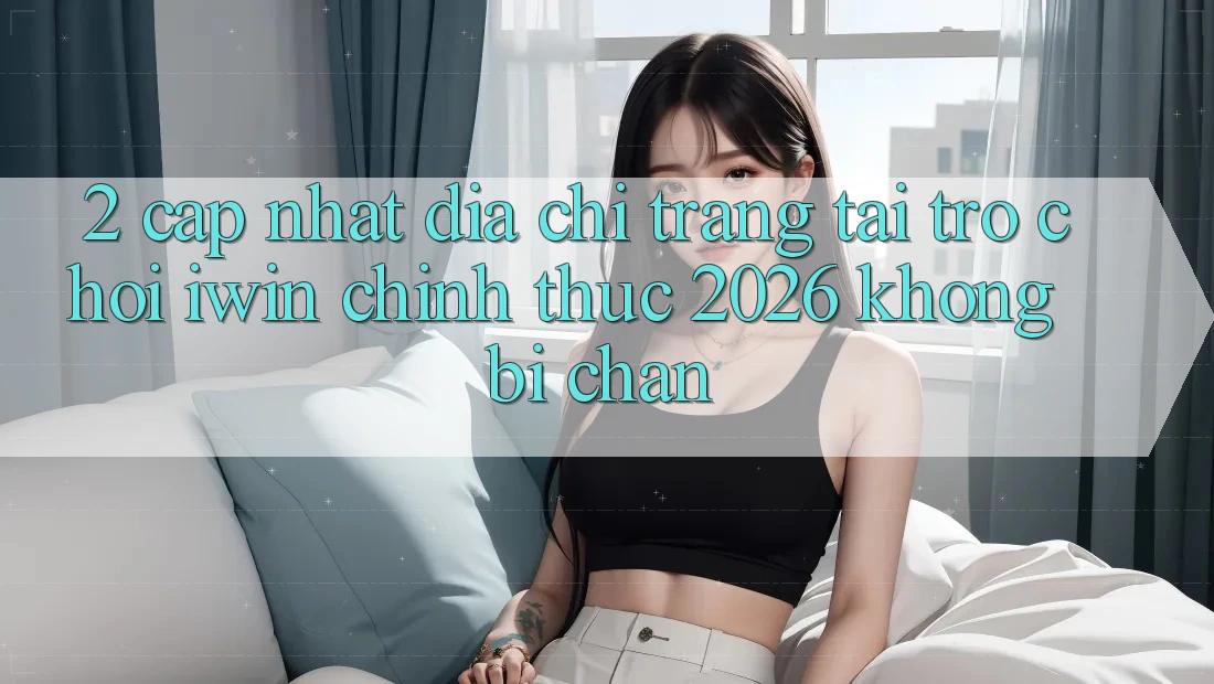 2. Cập Nhật Địa chỉ trang Tải Trò chơi iwin Chính Thức 2026 Không Bị Chặn