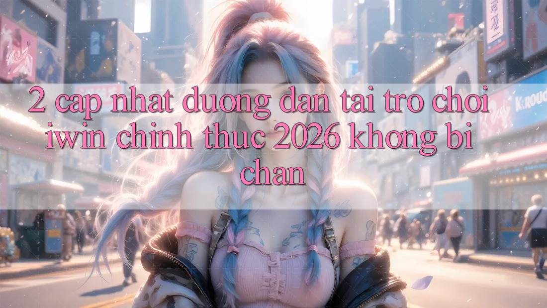 2. Cập Nhật Đường dẫn Tải Trò chơi iwin Chính Thức 2026 Không Bị Chặn