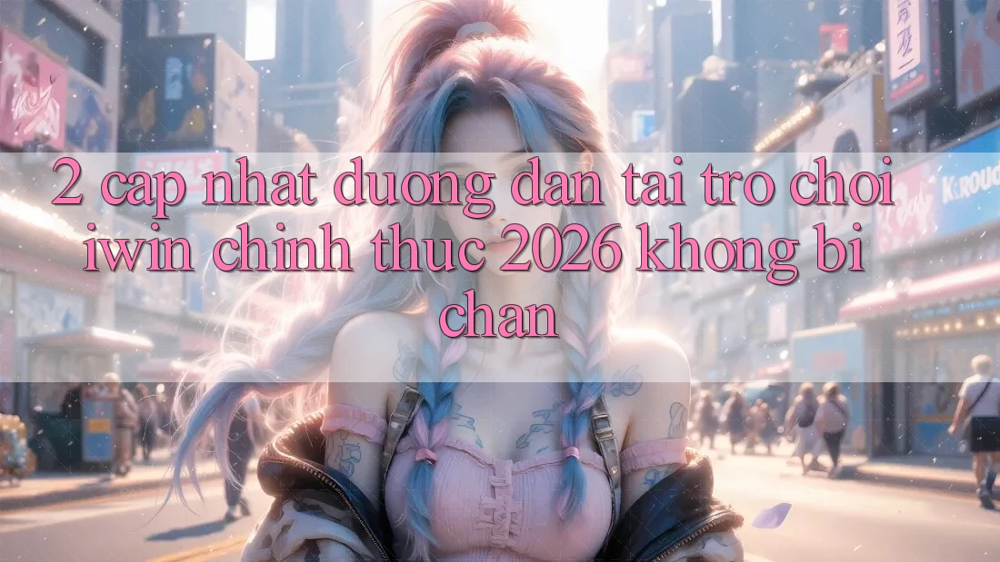 2. Cập Nhật Đường dẫn Tải Trò chơi iwin Chính Thức 2026 Không Bị Chặn