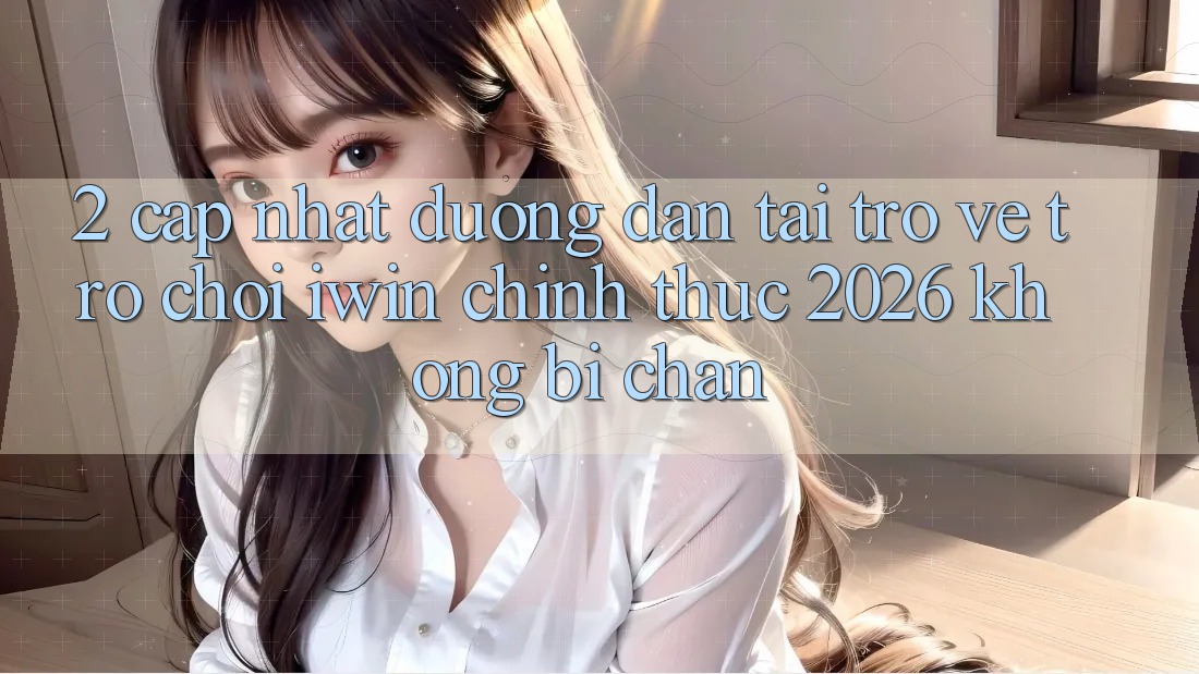 2. Cập Nhật Đường dẫn Tải trở về Trò chơi iwin Chính Thức 2026 Không Bị Chặn