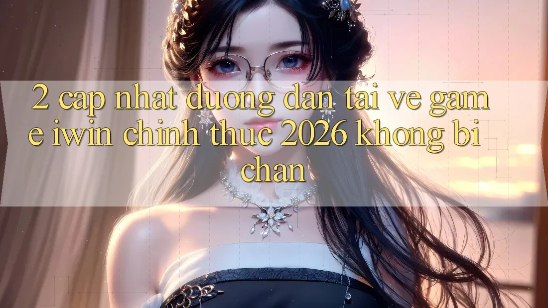 2. Cập Nhật Đường dẫn Tải về Game iwin Chính Thức 2026 Không Bị Chặn