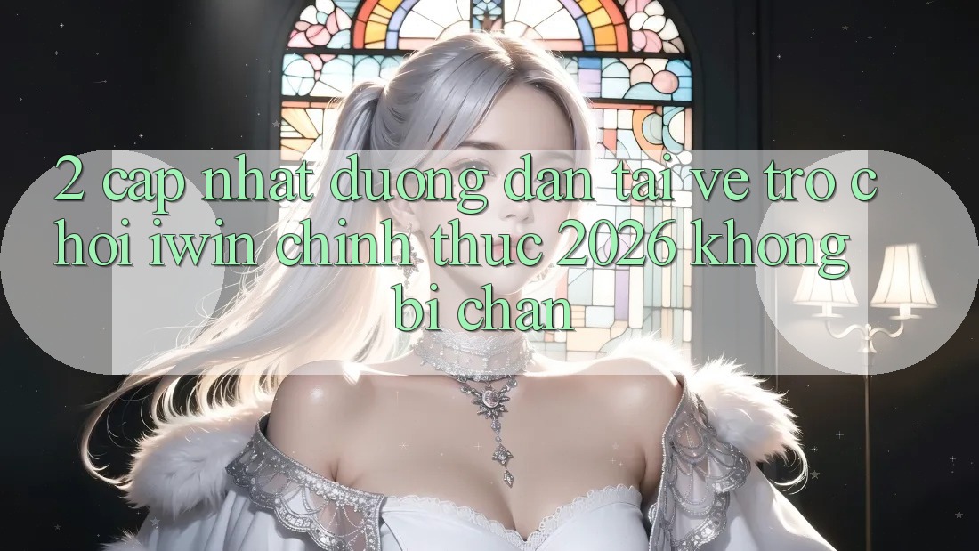2. Cập Nhật Đường dẫn Tải về Trò chơi iwin Chính Thức 2026 Không Bị Chặn