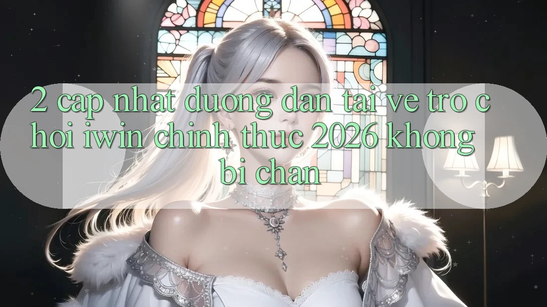 2. Cập Nhật Đường dẫn Tải về Trò chơi iwin Chính Thức 2026 Không Bị Chặn 2. Cập Nhật Đường dẫn Tải về Trò chơi iwin Chính Thức 2026 Không Bị Chặn