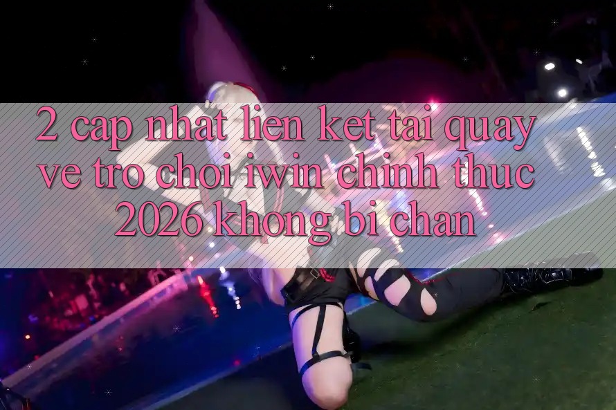 2. Cập Nhật Liên kết Tải quay về Trò chơi iwin Chính Thức 2026 Không Bị Chặn
