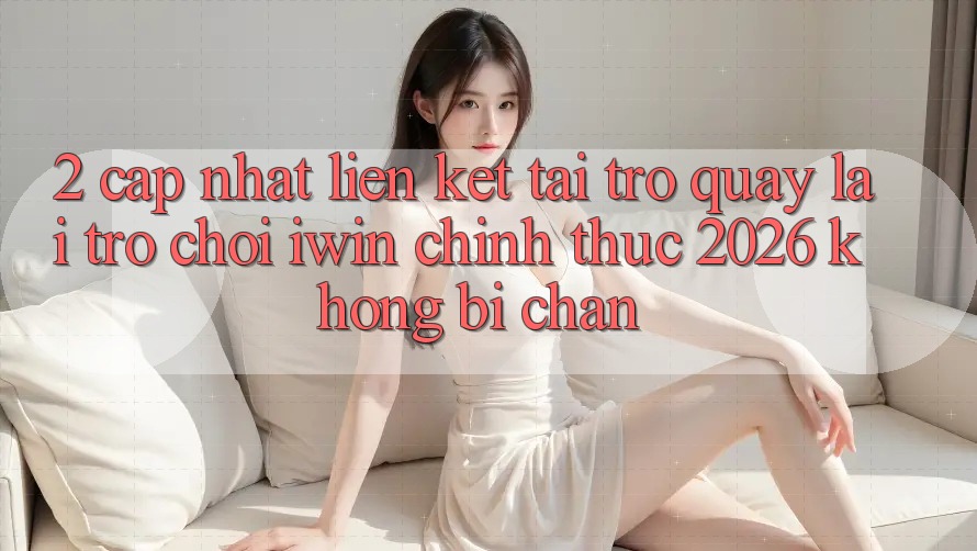 2. Cập Nhật Liên kết Tải trở quay lại Trò chơi iwin Chính Thức 2026 Không Bị Chặn