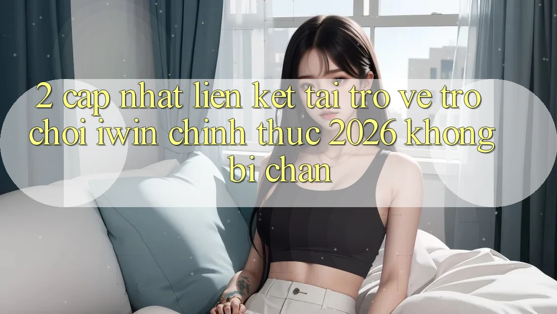 2. Cập Nhật Liên kết Tải trở về Trò chơi iwin Chính Thức 2026 Không Bị Chặn