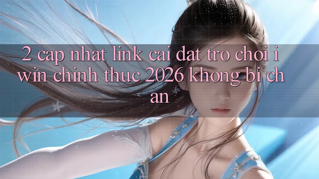 2. Cập Nhật Link Cài đặt Trò chơi iwin Chính Thức 2026 Không Bị Chặn