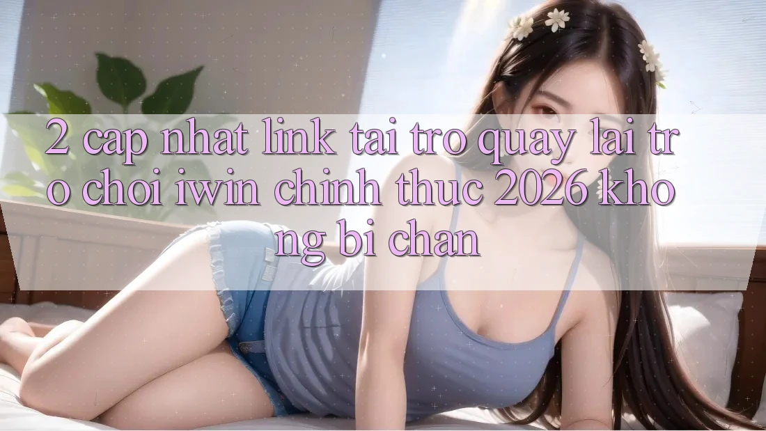 2. Cập Nhật Link Tải trở quay lại Trò chơi iwin Chính Thức 2026 Không Bị Chặn