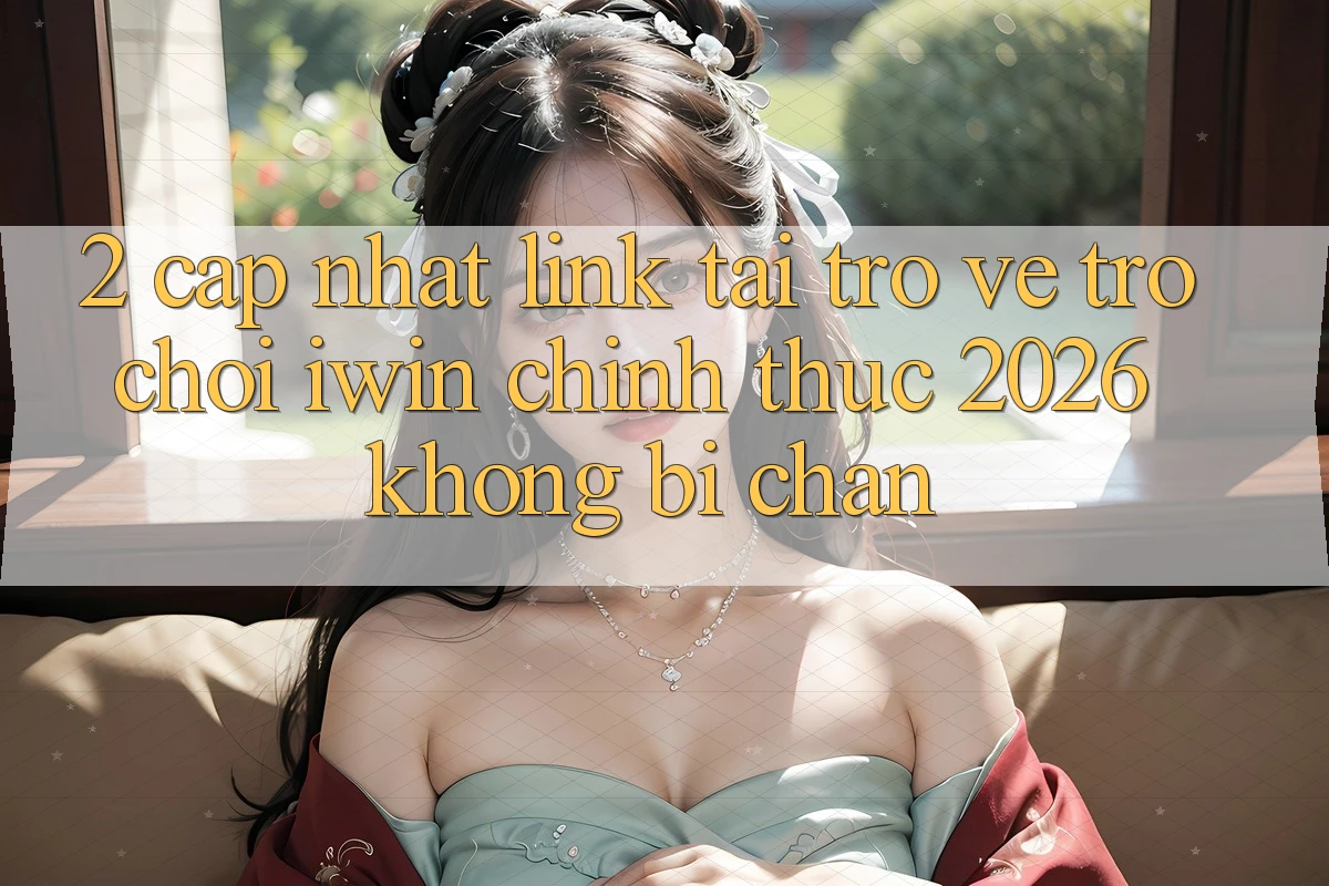 2. Cập Nhật Link Tải trở về Trò chơi iwin Chính Thức 2026 Không Bị Chặn