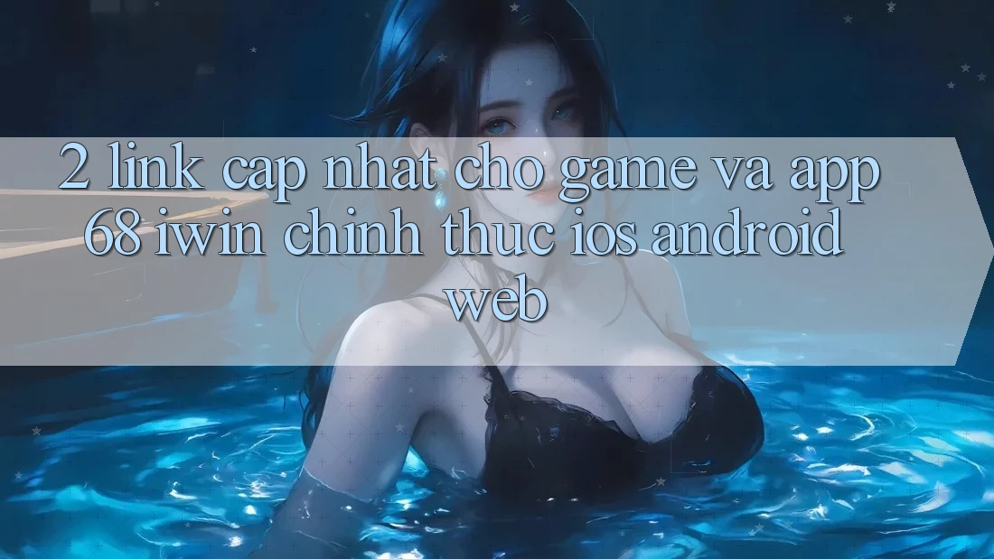 2. Link cập nhật cho Game và App 68 iwin chính thức (iOS/Android/Web)