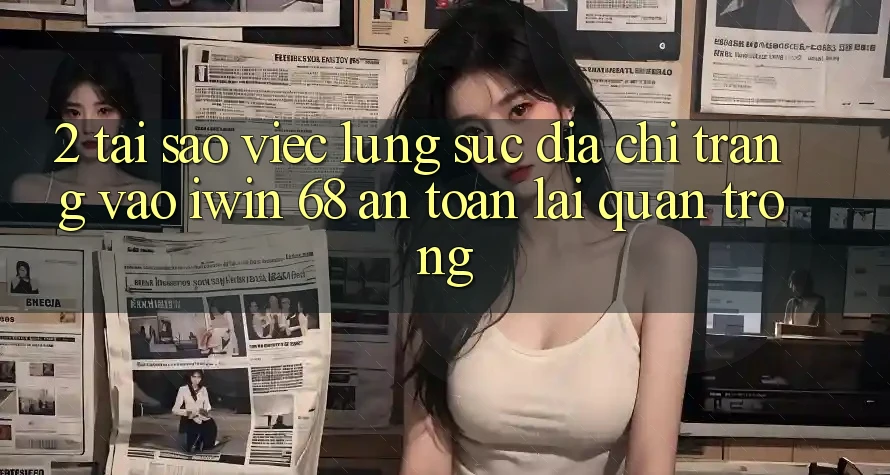 2. Tại Sao Việc Lùng sục Địa chỉ trang Vào iwin 68 An Toàn Lại Quan Trọng? 2. Tại Sao Việc Lùng sục Địa chỉ trang Vào iwin 68 An Toàn Lại Quan Trọng?