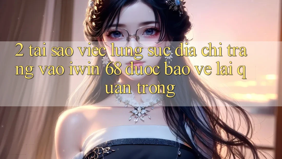 2. Tại Sao Việc Lùng sục Địa chỉ trang Vào iwin 68 Được bảo vệ Lại Quan Trọng? 2. Tại Sao Việc Lùng sục Địa chỉ trang Vào iwin 68 Được bảo vệ Lại Quan Trọng?