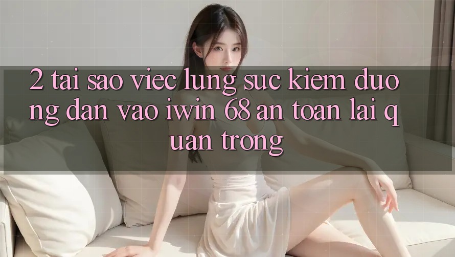 2. Tại Sao Việc Lùng sục Kiếm Đường dẫn Vào iwin 68 An Toàn Lại Quan Trọng?