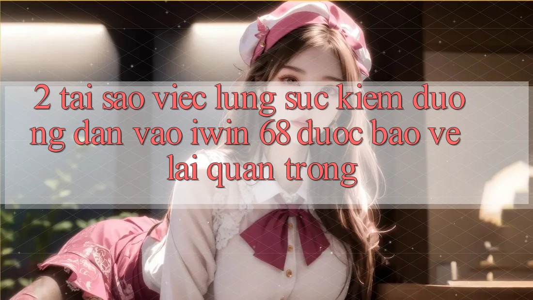 2. Tại Sao Việc Lùng sục Kiếm Đường dẫn Vào iwin 68 Được bảo vệ Lại Quan Trọng? 2. Tại Sao Việc Lùng sục Kiếm Đường dẫn Vào iwin 68 Được bảo vệ Lại Quan Trọng?