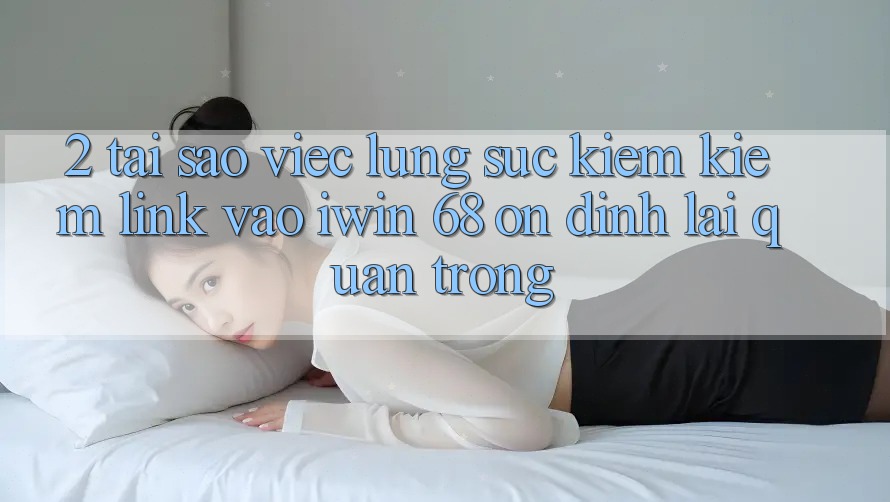 2. Tại Sao Việc Lùng sục kiếm Kiếm Link Vào iwin 68 Ổn định Lại Quan Trọng? 2. Tại Sao Việc Lùng sục kiếm Kiếm Link Vào iwin 68 Ổn định Lại Quan Trọng?