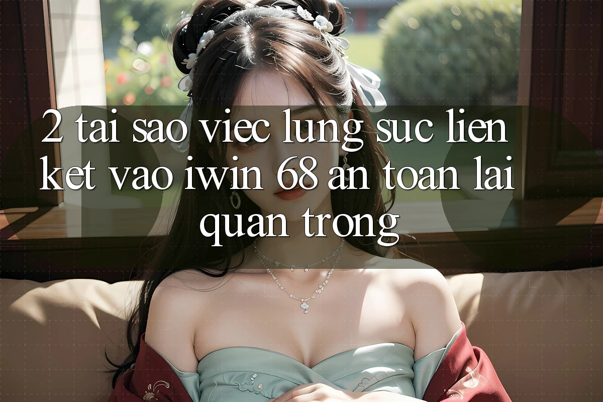 2. Tại Sao Việc Lùng sục Liên kết Vào iwin 68 An Toàn Lại Quan Trọng? 2. Tại Sao Việc Lùng sục Liên kết Vào iwin 68 An Toàn Lại Quan Trọng?