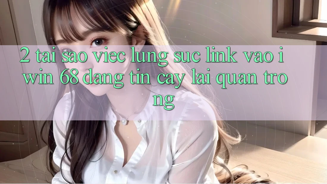 2. Tại Sao Việc Lùng sục Link Vào iwin 68 Đáng tin cậy Lại Quan Trọng?