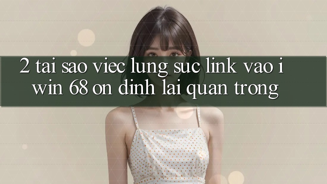 2. Tại Sao Việc Lùng sục Link Vào iwin 68 Ổn định Lại Quan Trọng?