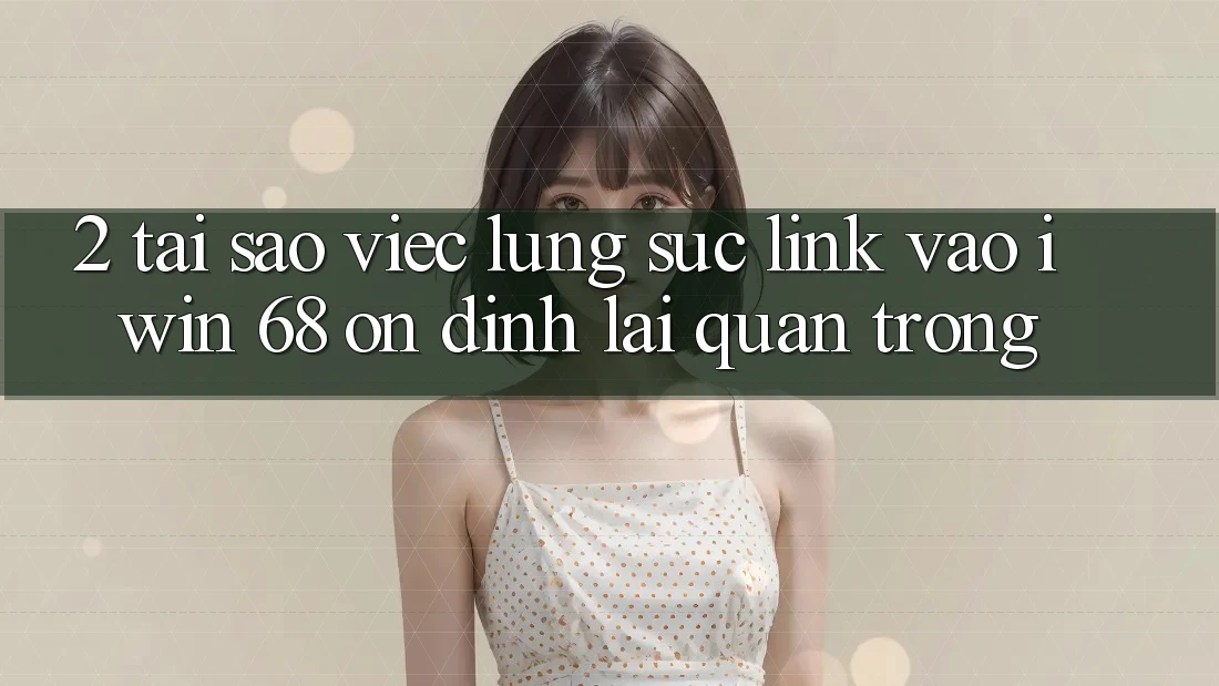 2. Tại Sao Việc Lùng sục Link Vào iwin 68 Ổn định Lại Quan Trọng?