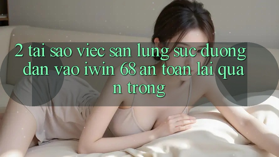 2. Tại Sao Việc Săn lùng sục Đường dẫn Vào iwin 68 An Toàn Lại Quan Trọng? 2. Tại Sao Việc Săn lùng sục Đường dẫn Vào iwin 68 An Toàn Lại Quan Trọng?