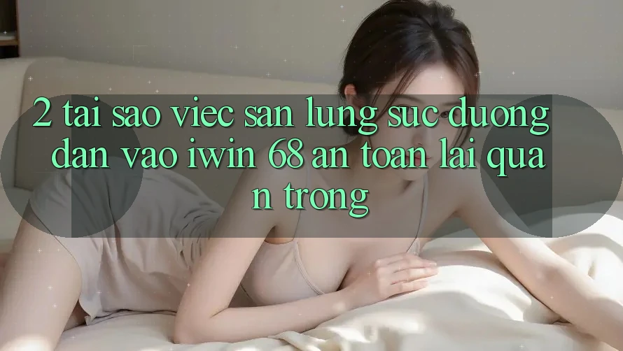 2. Tại Sao Việc Săn lùng sục Đường dẫn Vào iwin 68 An Toàn Lại Quan Trọng? 2. Tại Sao Việc Săn lùng sục Đường dẫn Vào iwin 68 An Toàn Lại Quan Trọng?