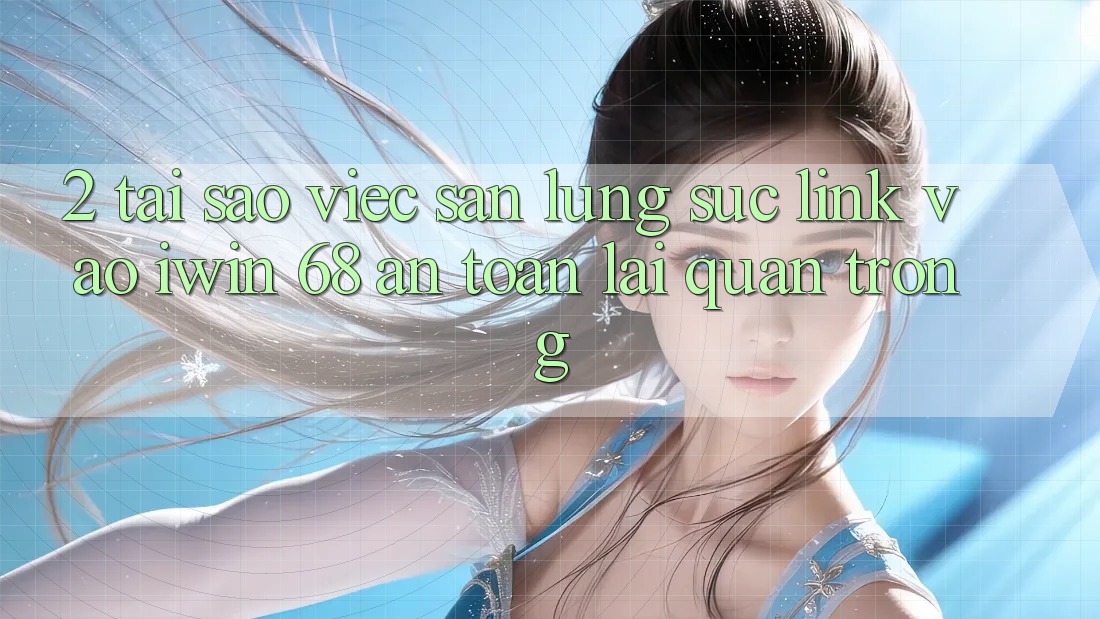 2. Tại Sao Việc Săn lùng sục Link Vào iwin 68 An Toàn Lại Quan Trọng?