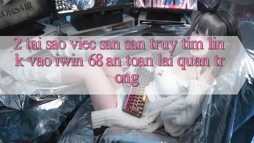 2. Tại Sao Việc Săn săn truy tìm Link Vào iwin 68 An Toàn Lại Quan Trọng?