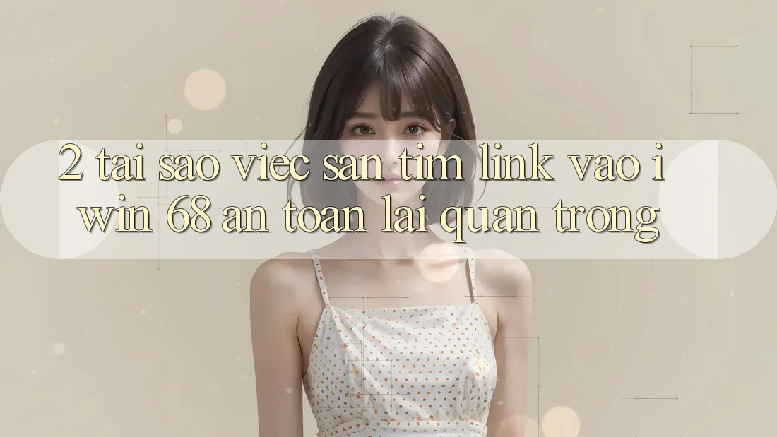 2. Tại Sao Việc Săn tìm Link Vào iwin 68 An Toàn Lại Quan Trọng?