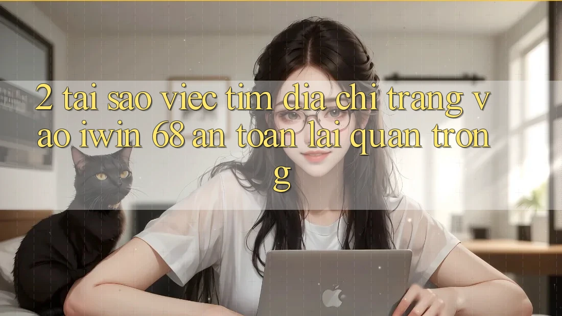 2. Tại Sao Việc Tìm Địa chỉ trang Vào iwin 68 An Toàn Lại Quan Trọng?