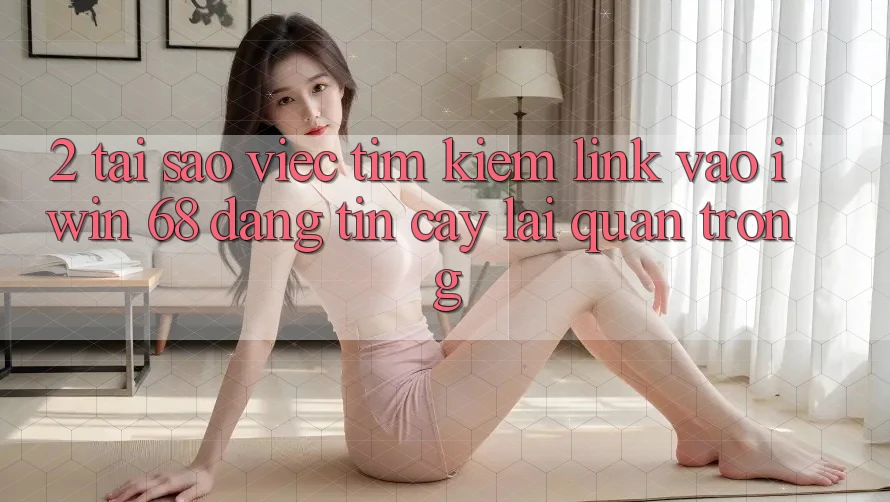 2. Tại Sao Việc Tìm Kiếm Link Vào iwin 68 Đáng tin cậy Lại Quan Trọng?