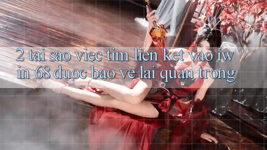 2. Tại Sao Việc Tìm Liên kết Vào iwin 68 Được bảo vệ Lại Quan Trọng?