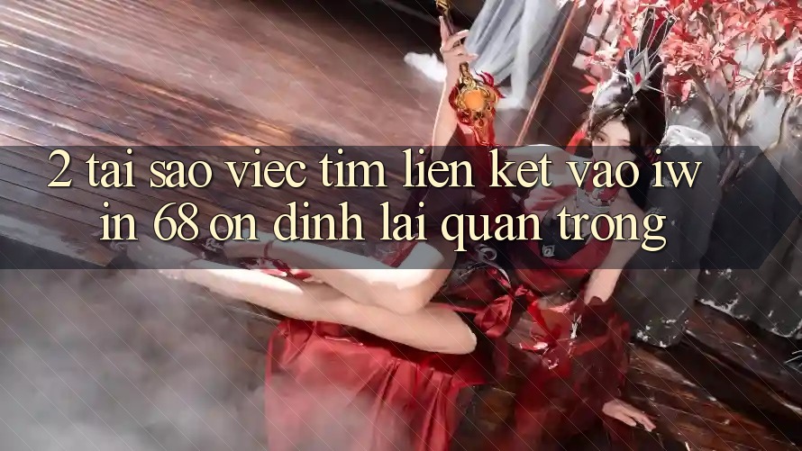 2. Tại Sao Việc Tìm Liên kết Vào iwin 68 Ổn định Lại Quan Trọng?